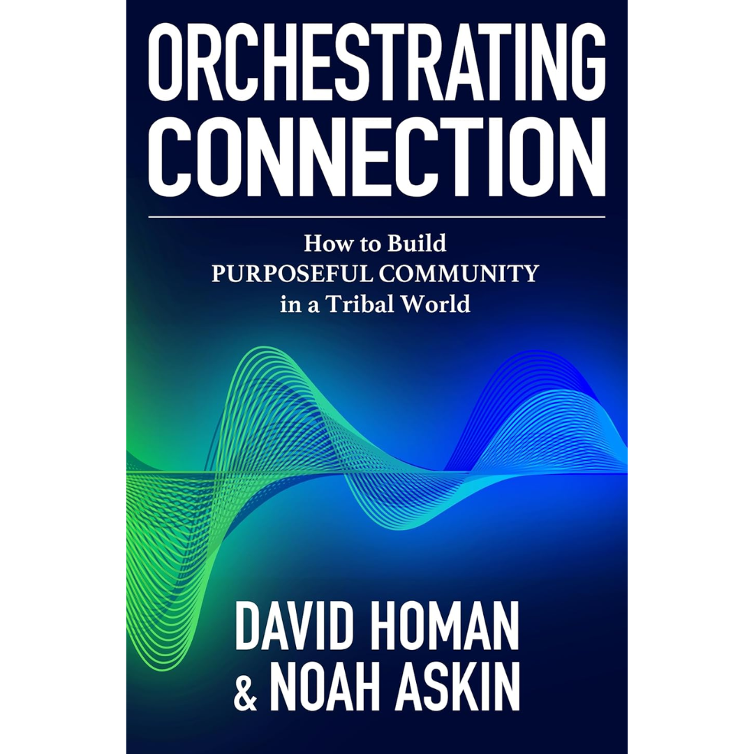 Orchestrating Connection: How to Build Purposeful Community in a Tribal World By Noah Askin