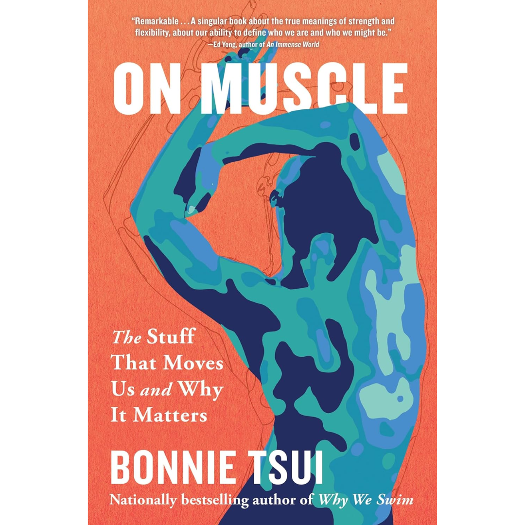 On Muscle: The Stuff That Moves Us and Why It Matters By Bonnie Tsui