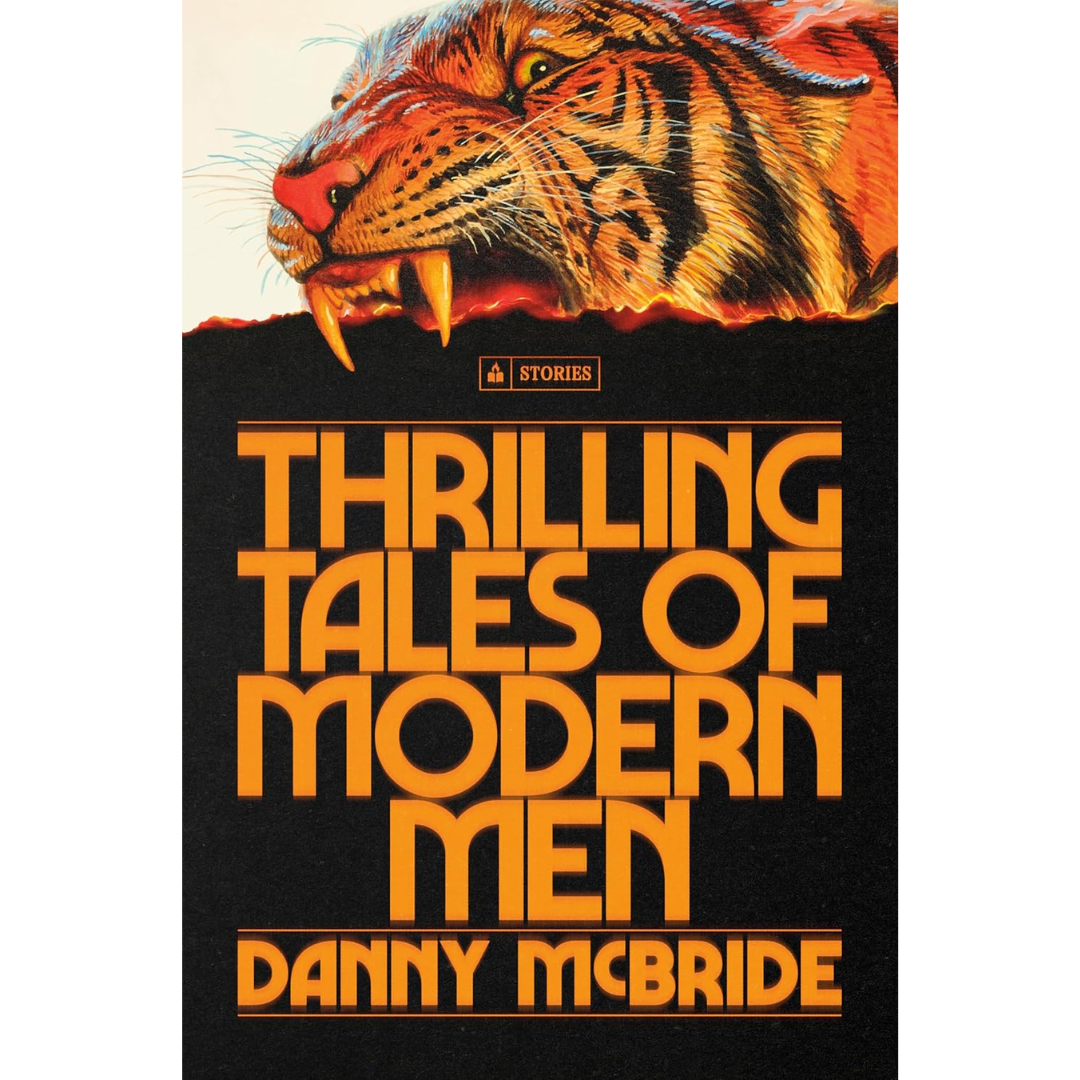 Thrilling Tales of Modern Men: Stories By Danny McBride