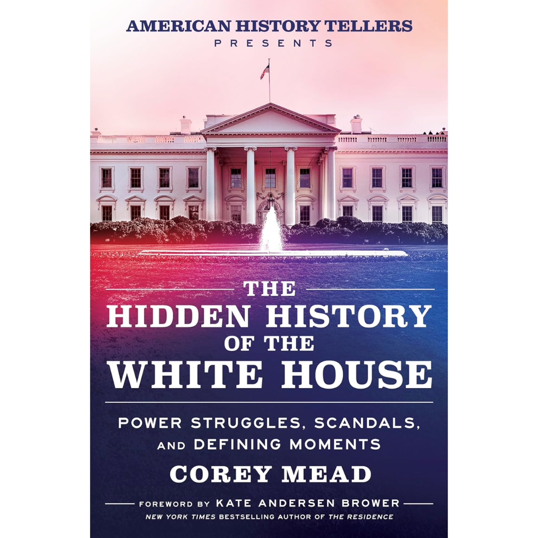 The Hidden History of the White House By Corey Mead
