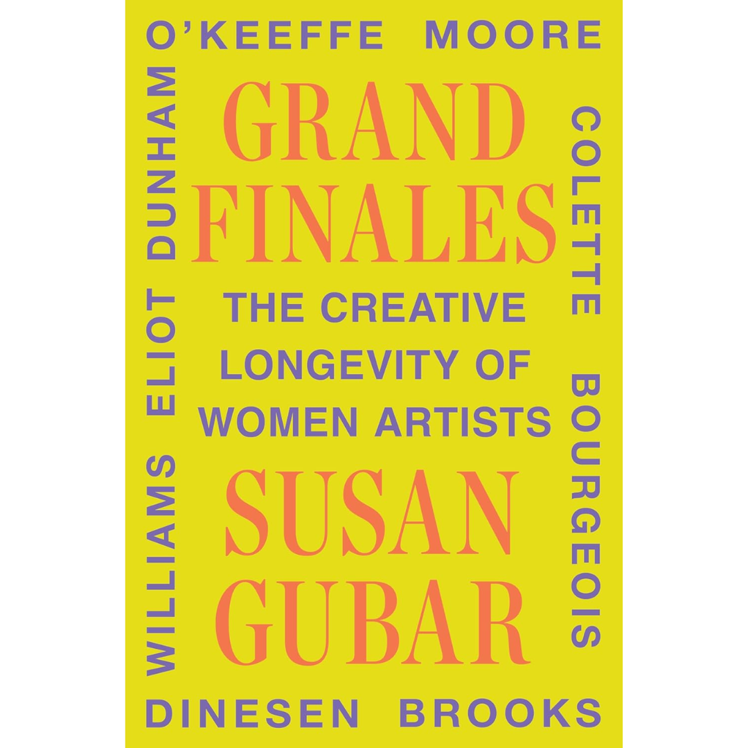 Grand Finales: The Creative Longevity of Women Artists By Susan Gubar