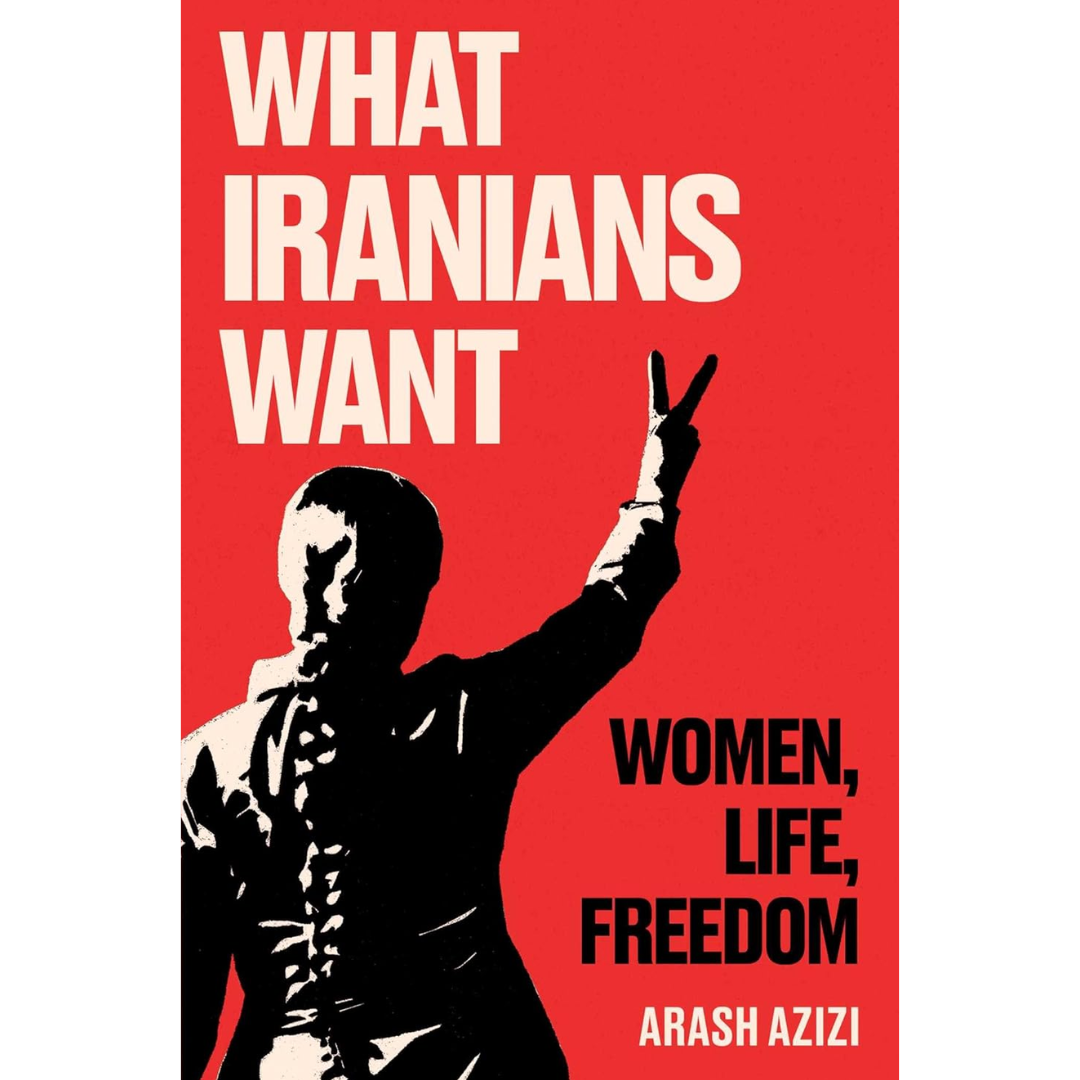 What Iranians Want By Arash Azizi