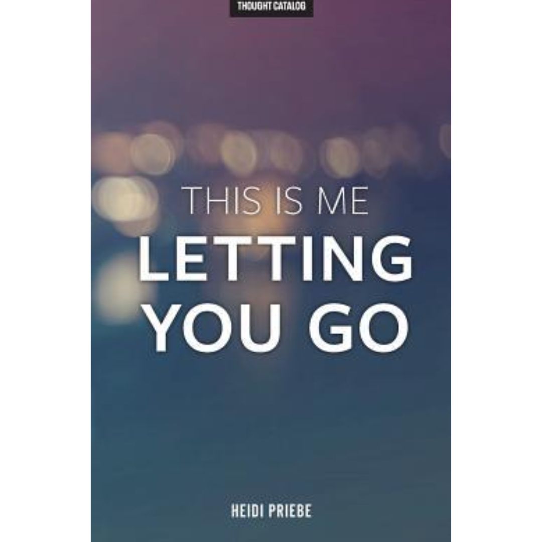 This Is Me Letting You Go By Heidi Priebe