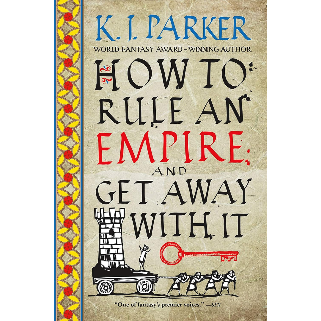 How to Rule an Empire and Get Away with It By K. J. Parker