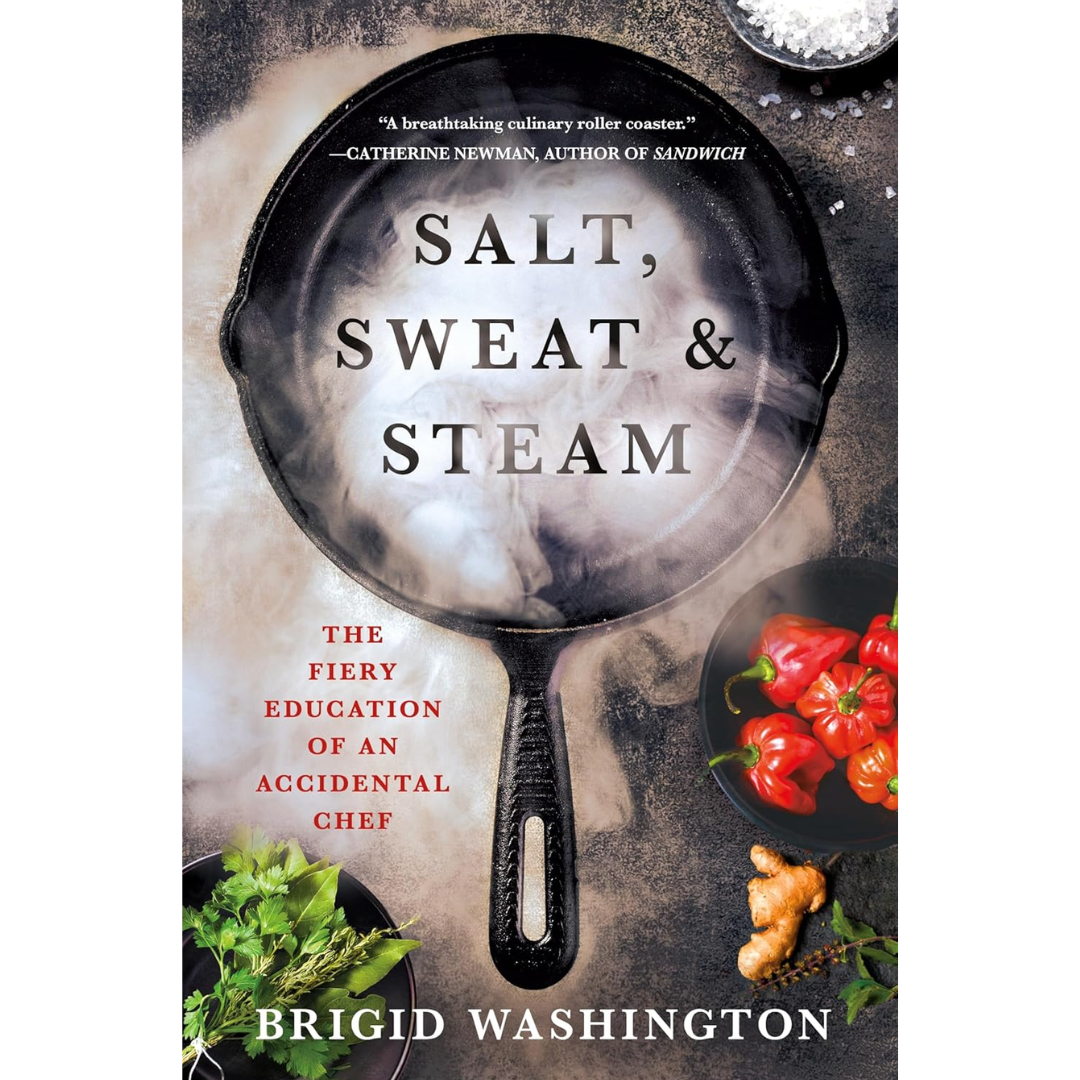 Salt, Sweat & Steam: The Fiery Education of an Accidental Chef By Brigid Washington