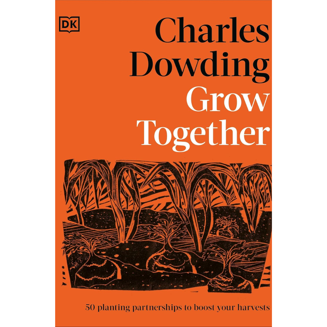 Grow Together: 50 Planting Partnerships to Boost Your Harvests By Charles Dowding