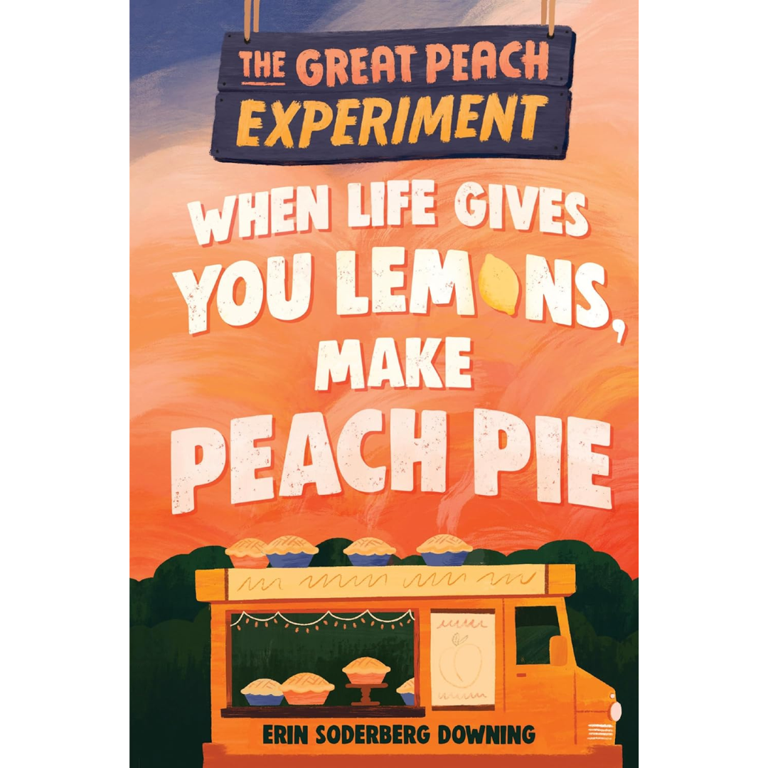 When Life Gives You Lemons, Make Peach Pie By Erin Soderberg Downing