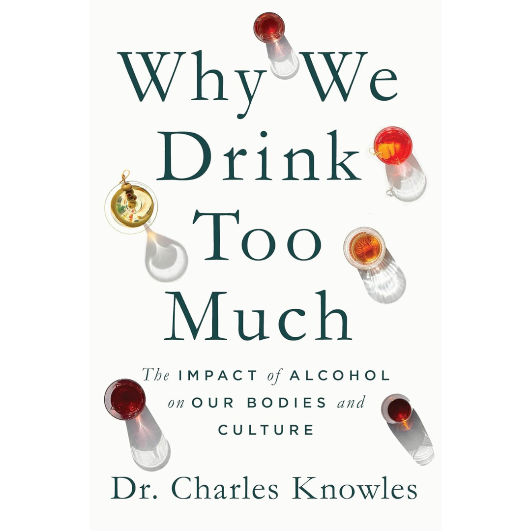 Why We Drink Too Much: The Impact of Alcohol on Our Bodies and Culture By Charles Knowles
