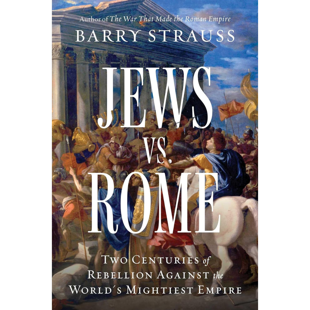 Jews vs. Rome: Two Centuries of Rebellion Against the World's Mightiest Empire By Barry S. Strauss