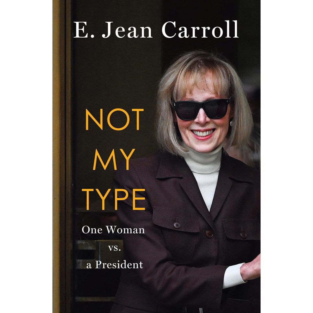 Not My Type: One Woman vs. a President By E. Jean Carroll