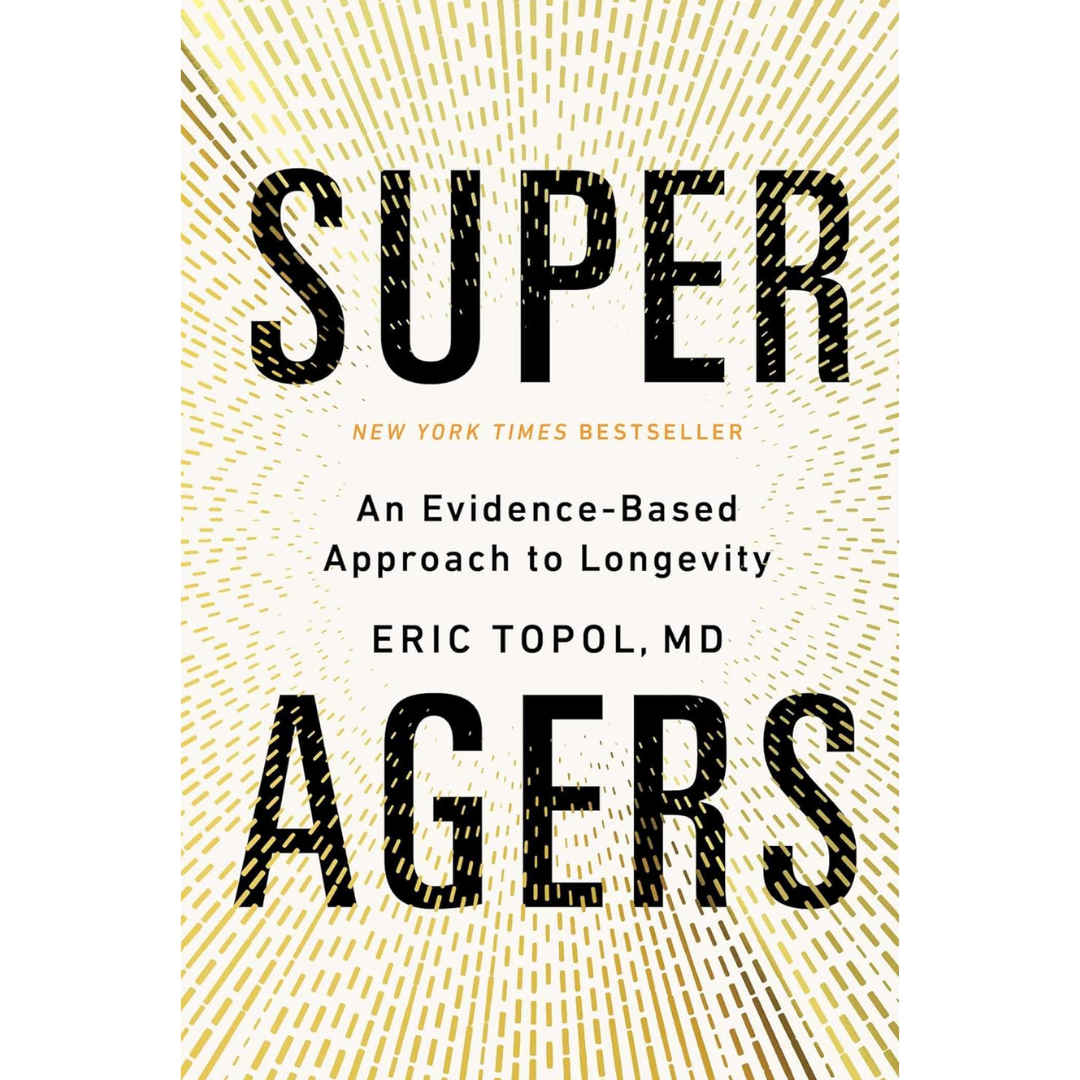 Super Agers: An Evidence-Based Approach to Longevity By Eric Topol