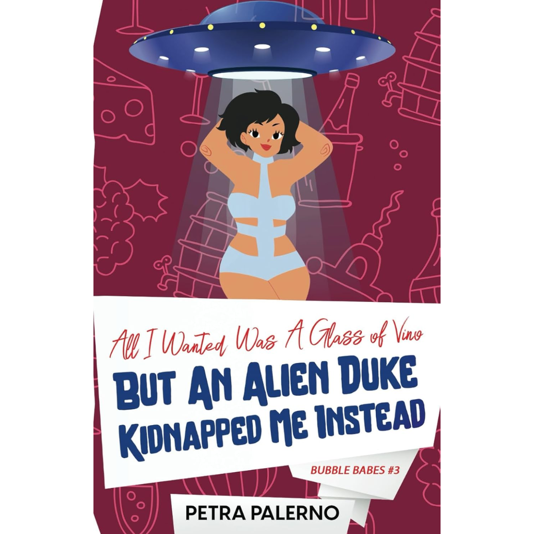 All I Wanted Was a Glass of Vino but an Alien Duke Kidnapped Me Instead By Petra Palerno