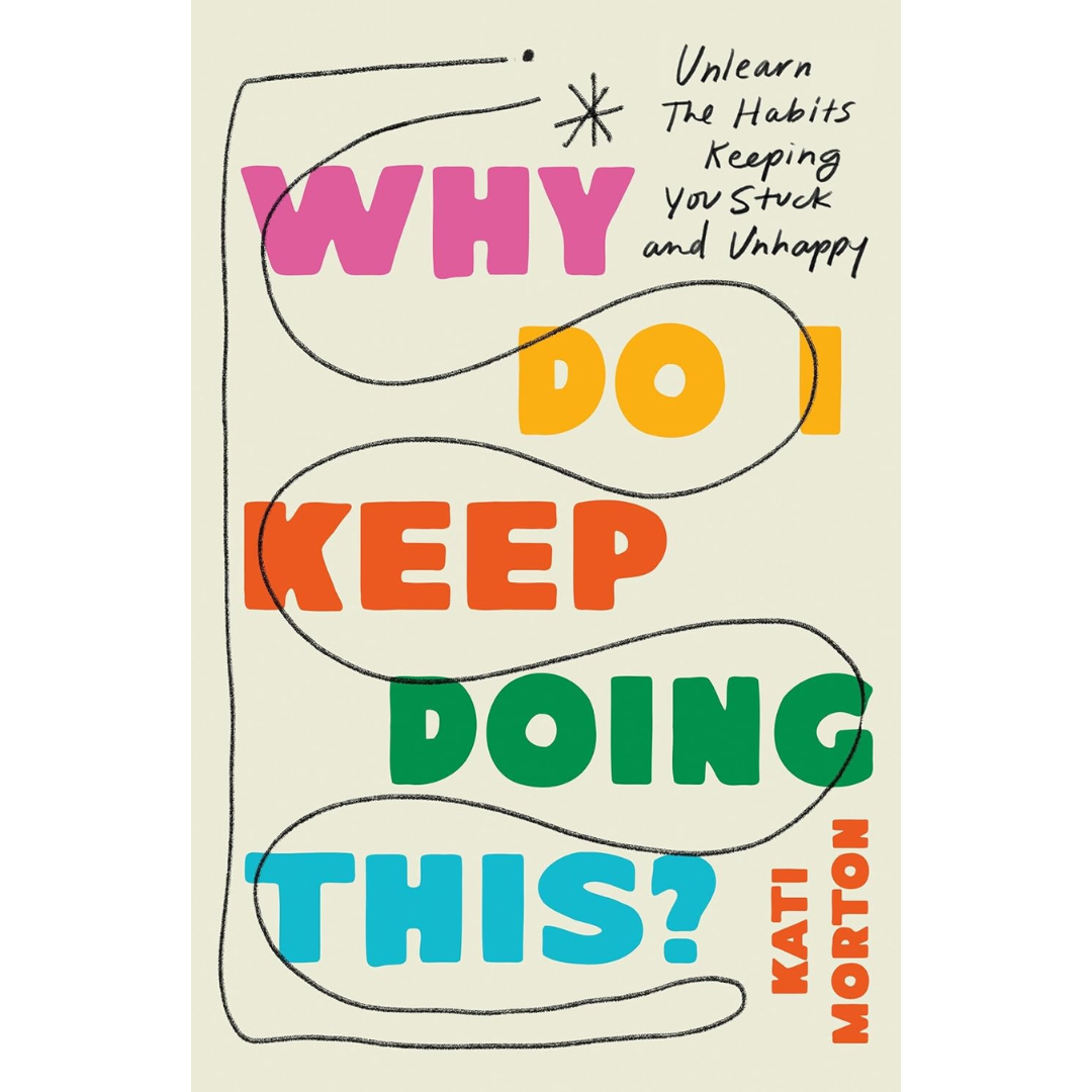 Why Do I Keep Doing This?: Unlearn the Habits Keeping You Stuck and Unhappy By Kati Morton