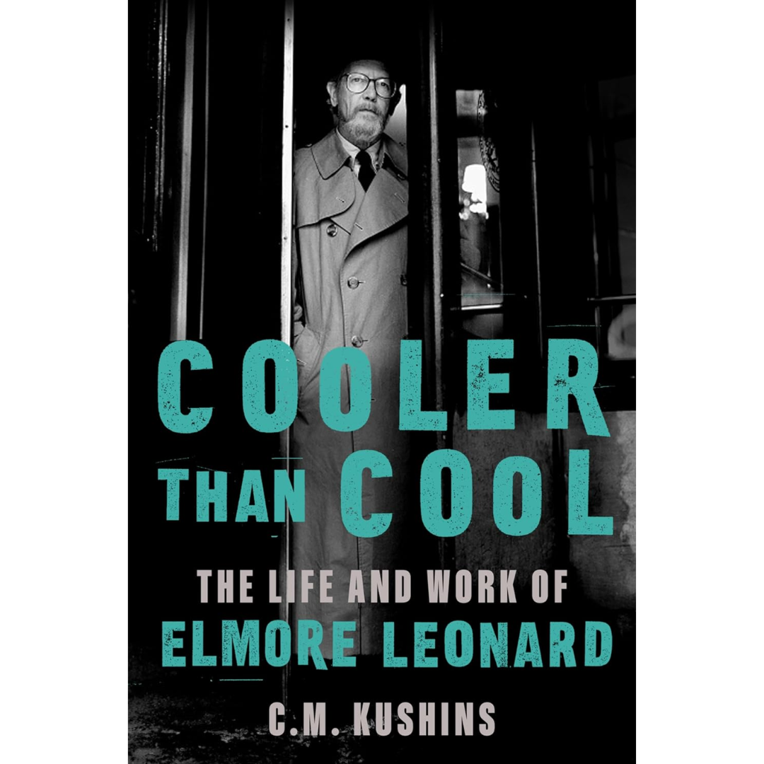 Cooler Than Cool: The Life and Work of Elmore Leonard By C.M. Kushins