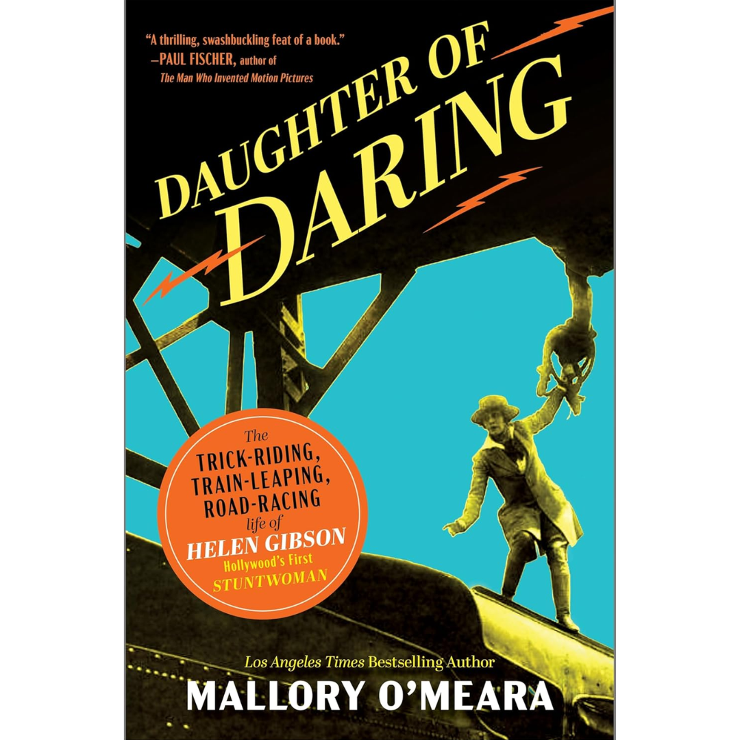 Daughter of Daring: The Trick-Riding, Train-Leaping, Road-Racing Life of Helen Gibson, Hollywood’s First Stuntwoman By Mallory O'Meara
