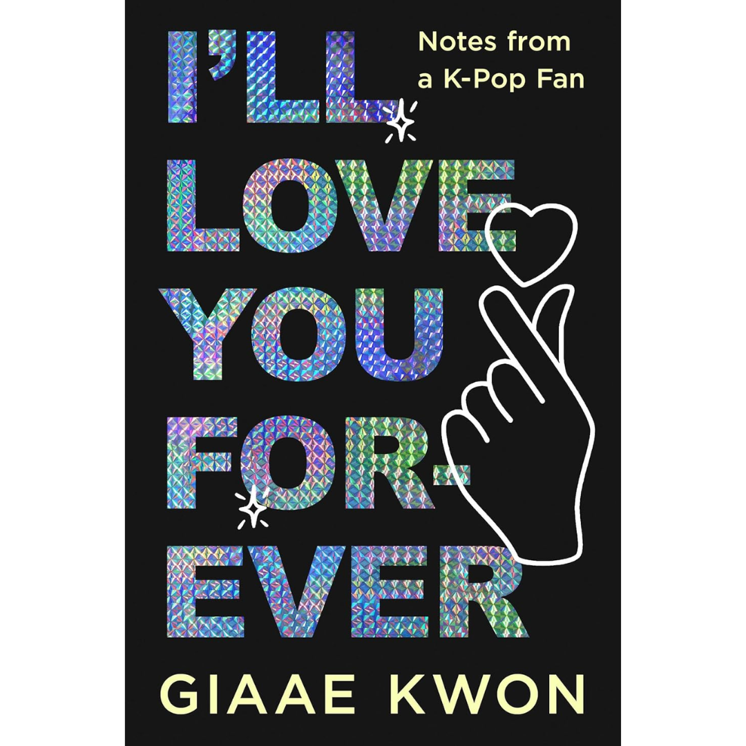 I'll Love You Forever Notes from a K-Pop Fan By Giaae Kwon