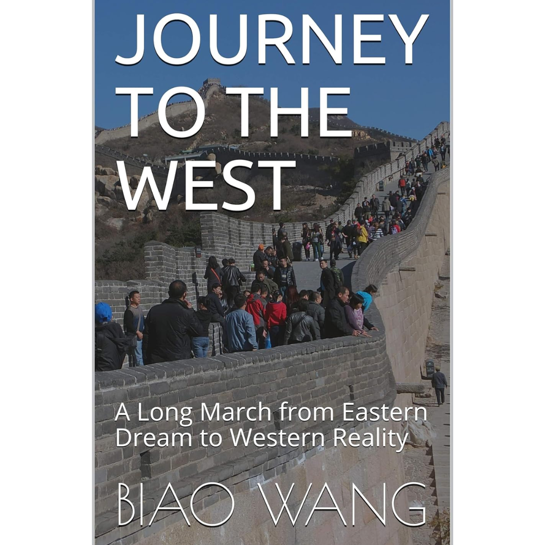 Journey to the West: A Long March from Eastern Dream to Western Reality By Biao Wang