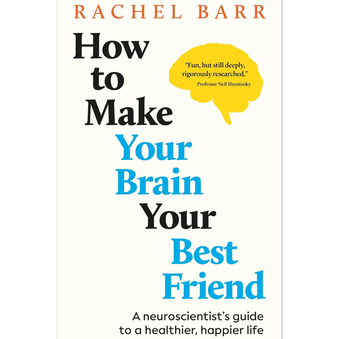 How to Make Your Brain Your Best Friend: A Neuroscientist's Guide to a Healthier, Happier Life By Rachel Barr