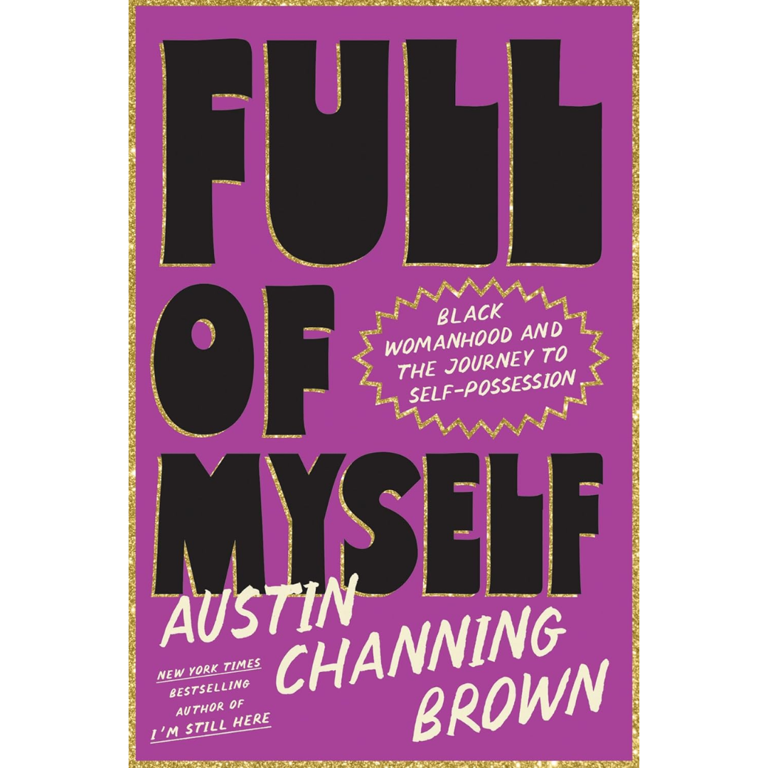 Full of Myself: Black Womanhood and the Journey to Self-Possession By Austin Channing Brown