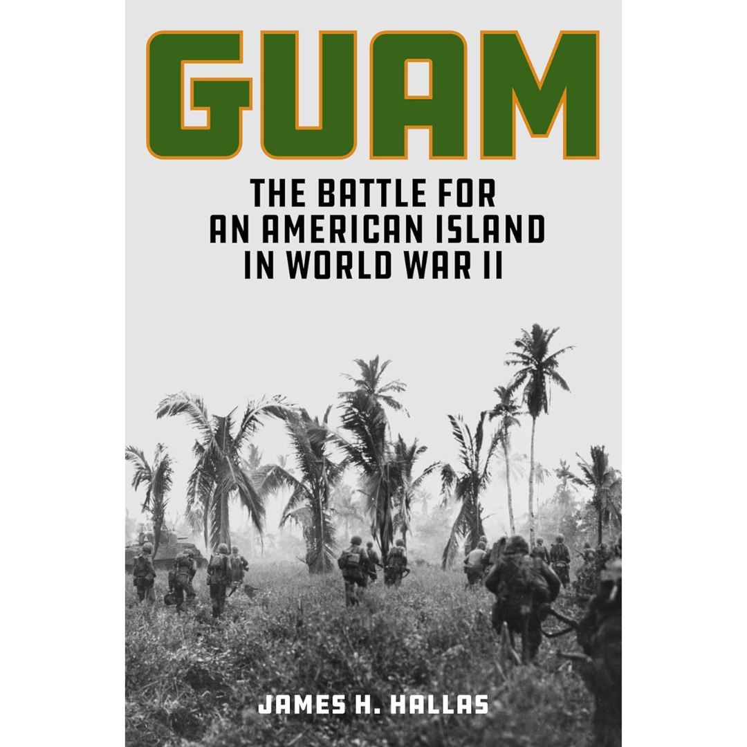 Guam: The Battle for an American Island in World War II By James H. Hallas