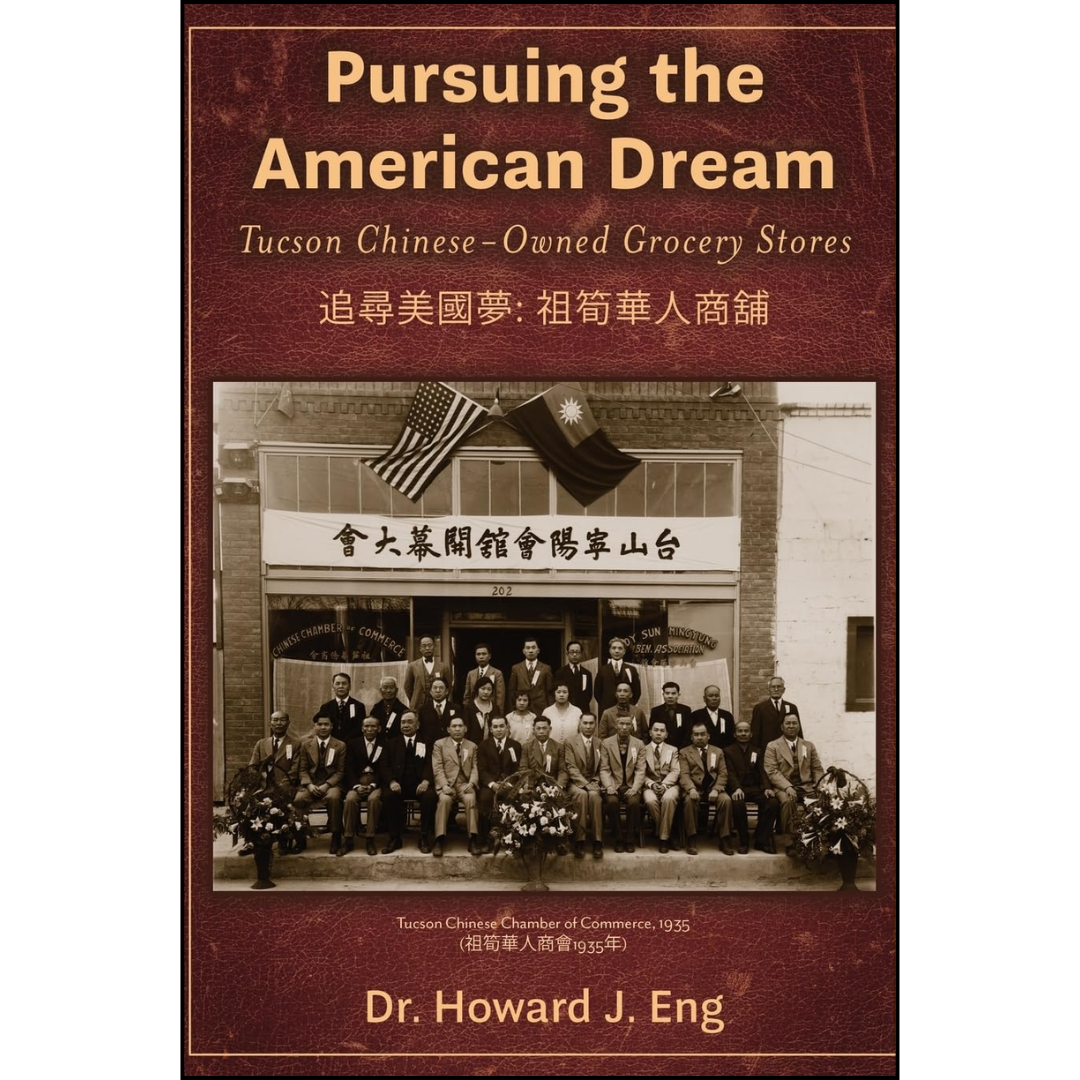 Pursuing the American Dream: Tucson Chinese-Owned Grocery Stores By Howard J. Eng