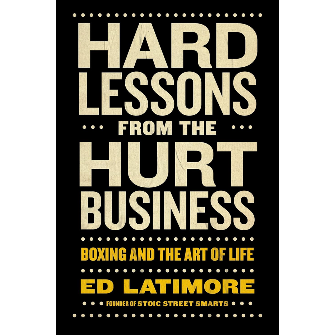 Hard Lessons from the Hurt Business: Boxing and the Art of Life By Ed Latimore