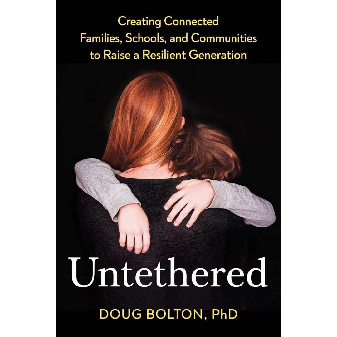Untethered: Creating Connected Families, Schools, and Communities to Raise a Resilient Generation By Doug Bolton