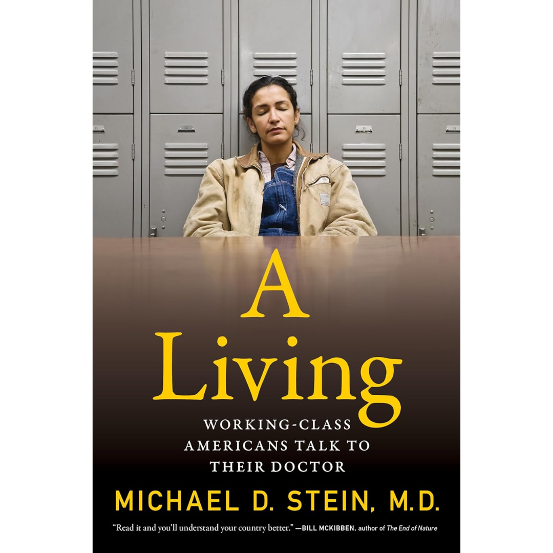 A Living: Working-Class Americans Talk to Their Doctor By Michael D. Stein
