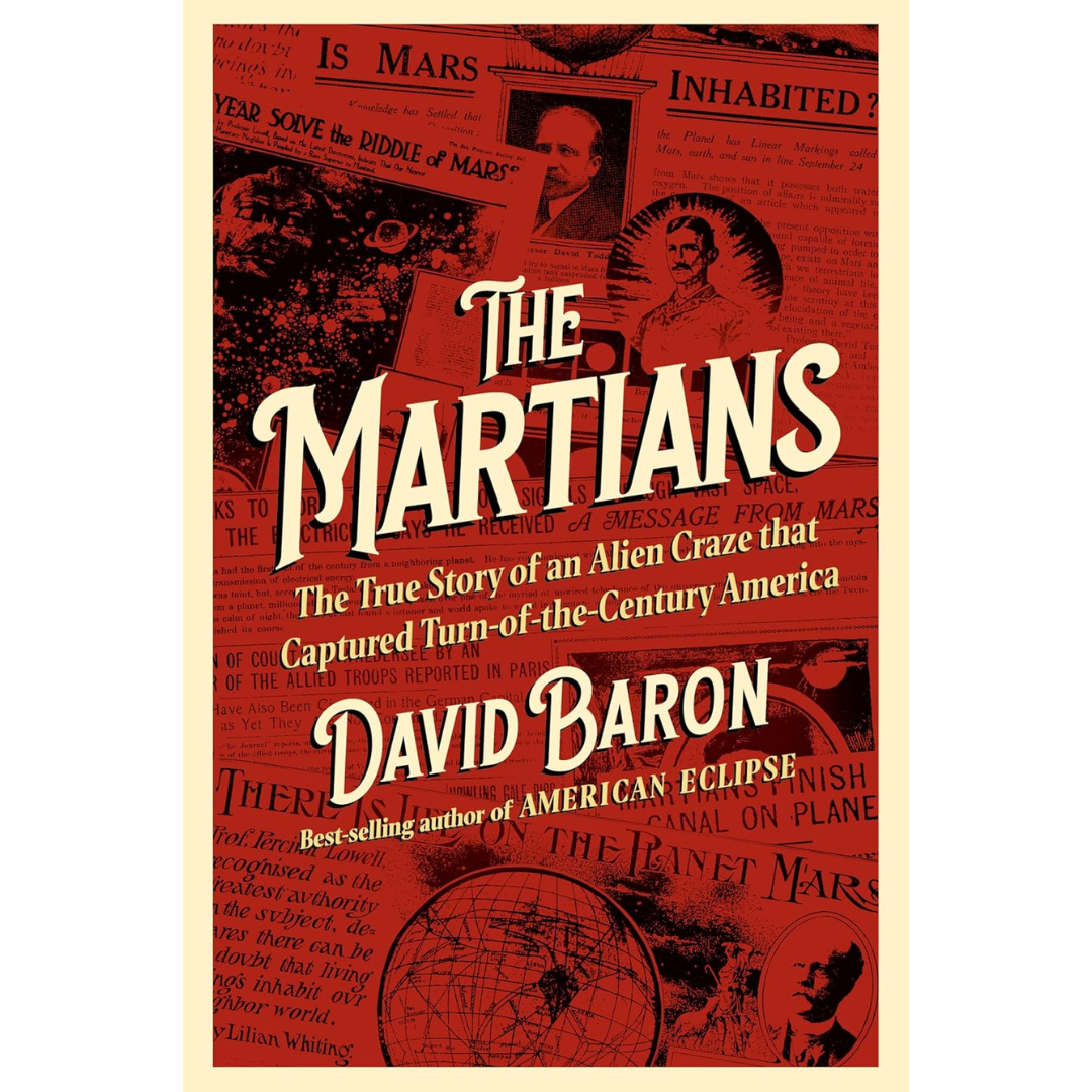 The Martians: The True Story of an Alien Craze that Captured Turn-of-the-Century America By David Baron