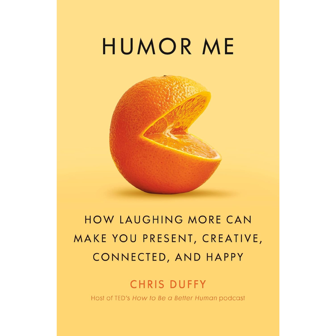 Humor Me: How Laughing More Can Make You Present, Creative, Connected, and Happy By Chris Duffy