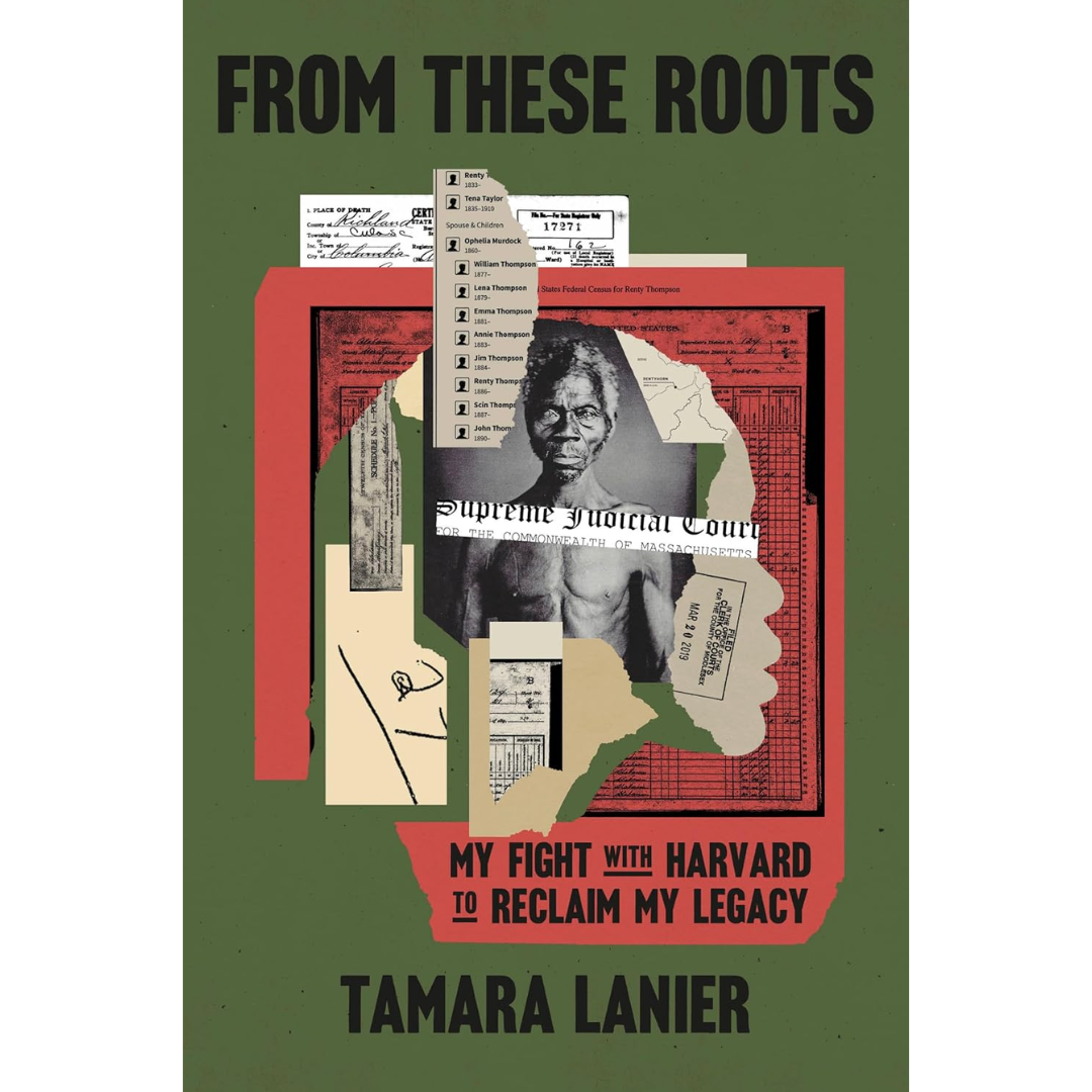 From These Roots: My Fight with Harvard to Reclaim My Legacy By Tamara Lanier
