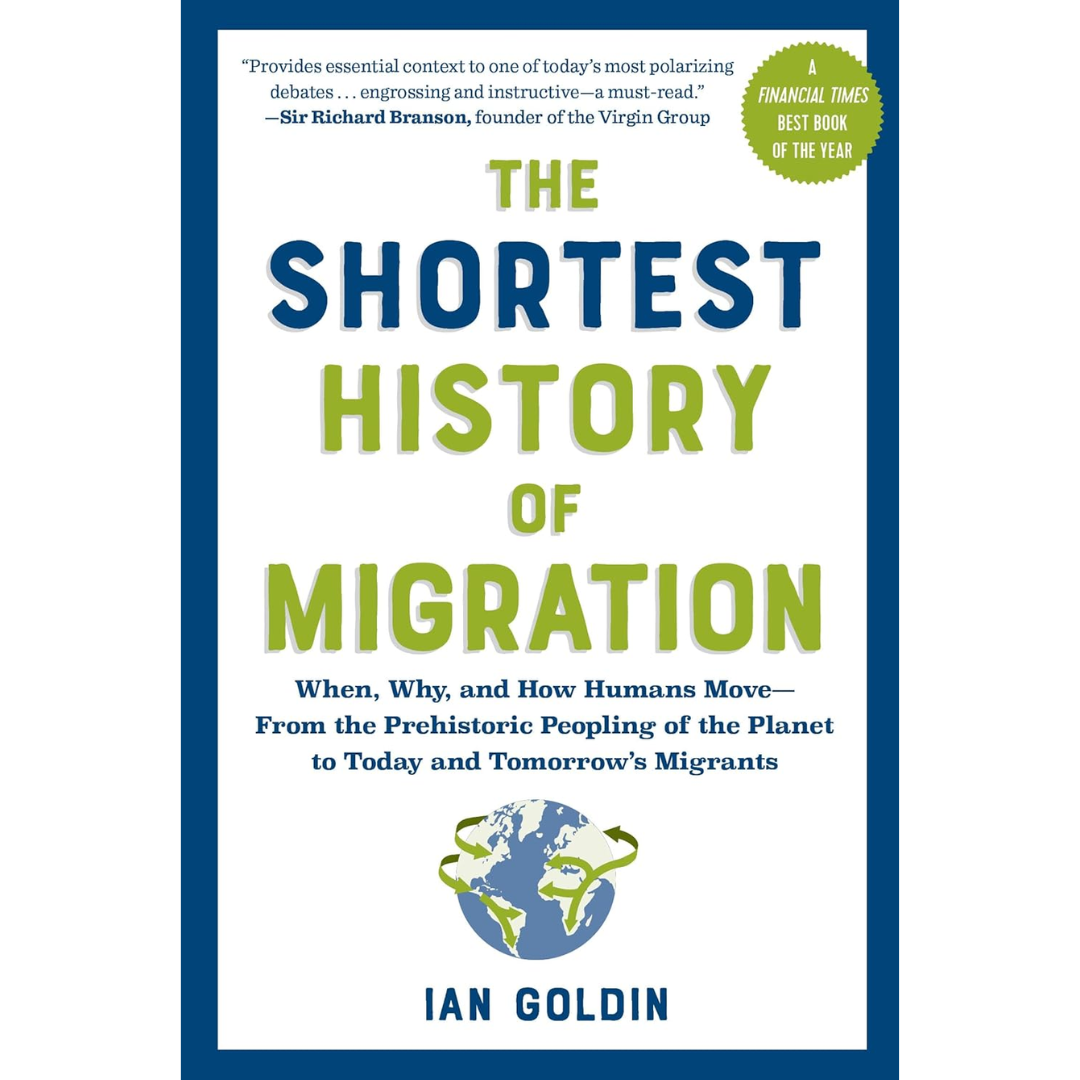 The Shortest History of Migration: When, Why, and How Humans Move - From the Prehistoric Peopling of the Planet to Today and Tomorrow's Migrants By Ian Goldin