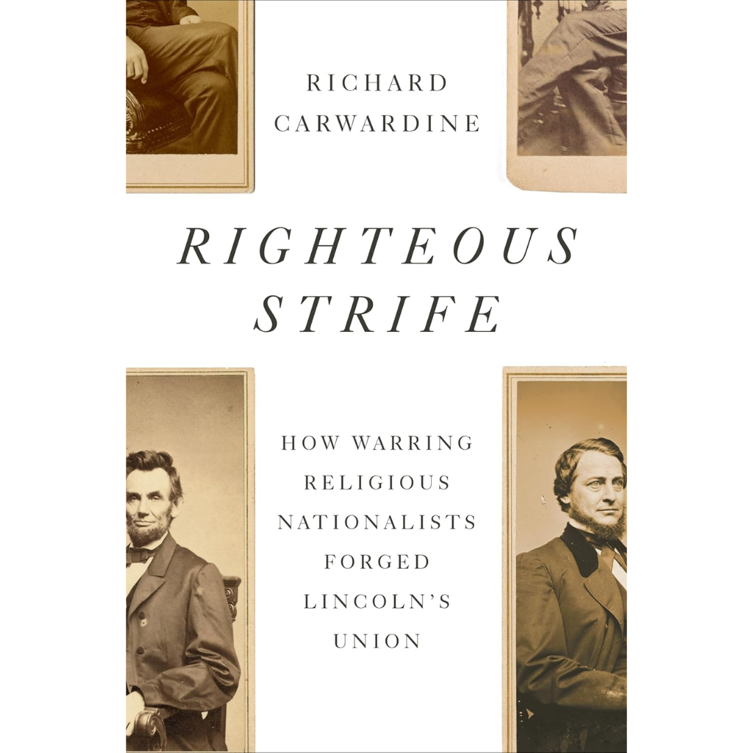 Righteous Strife: How Warring Religious Nationalists Forged Lincoln's Union By  Richard Carwardine