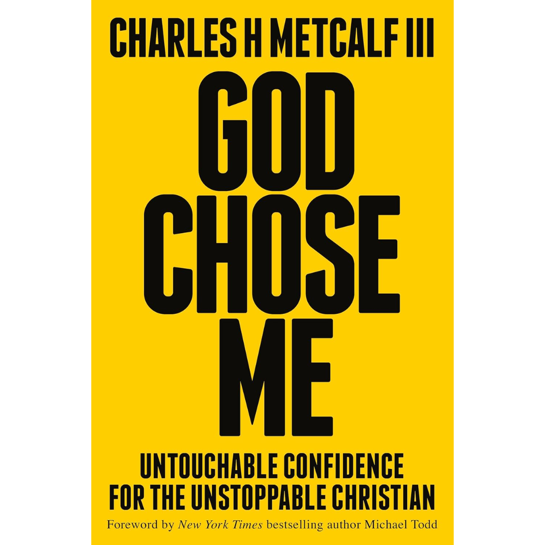 God Chose Me: Untouchable Confidence for the Unstoppable Christian By Charles Henry Metcalf III