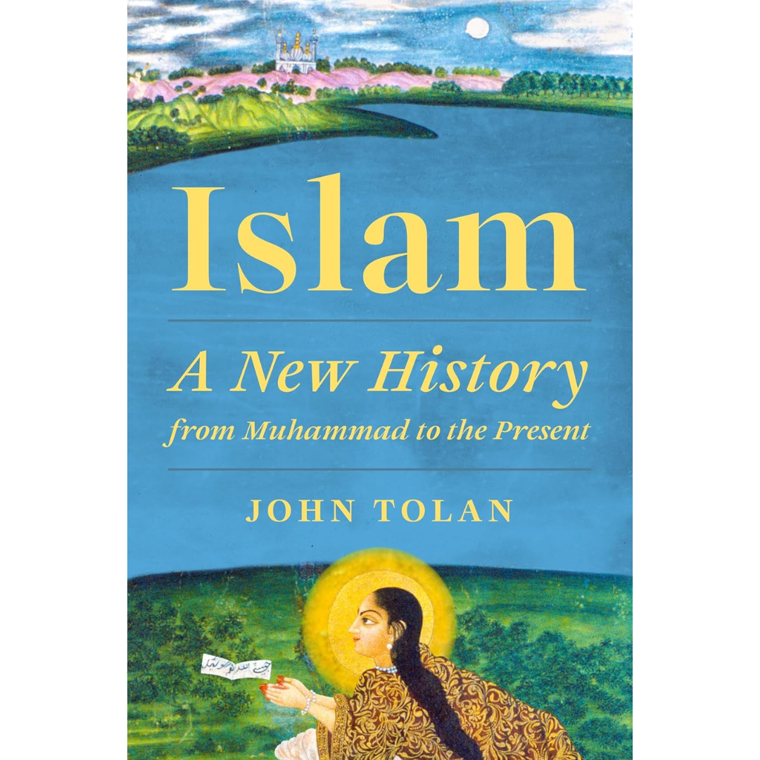 Islam: A New History from Muhammad to the Present By John Tolan