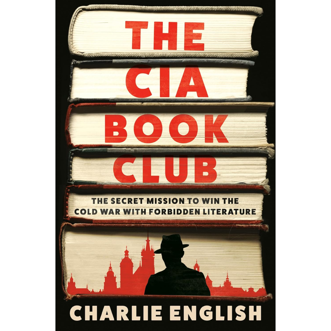 The CIA Book Club: The Secret Mission to Win the Cold War with Forbidden Literature By Charlie English