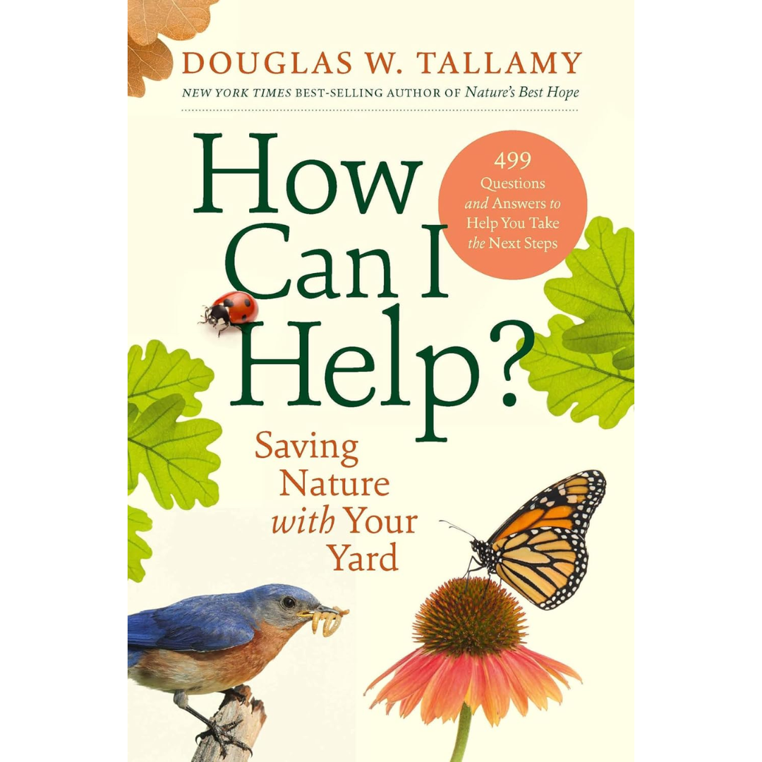 How Can I Help?: Saving Nature with Your Yard By Douglas W. Tallamy