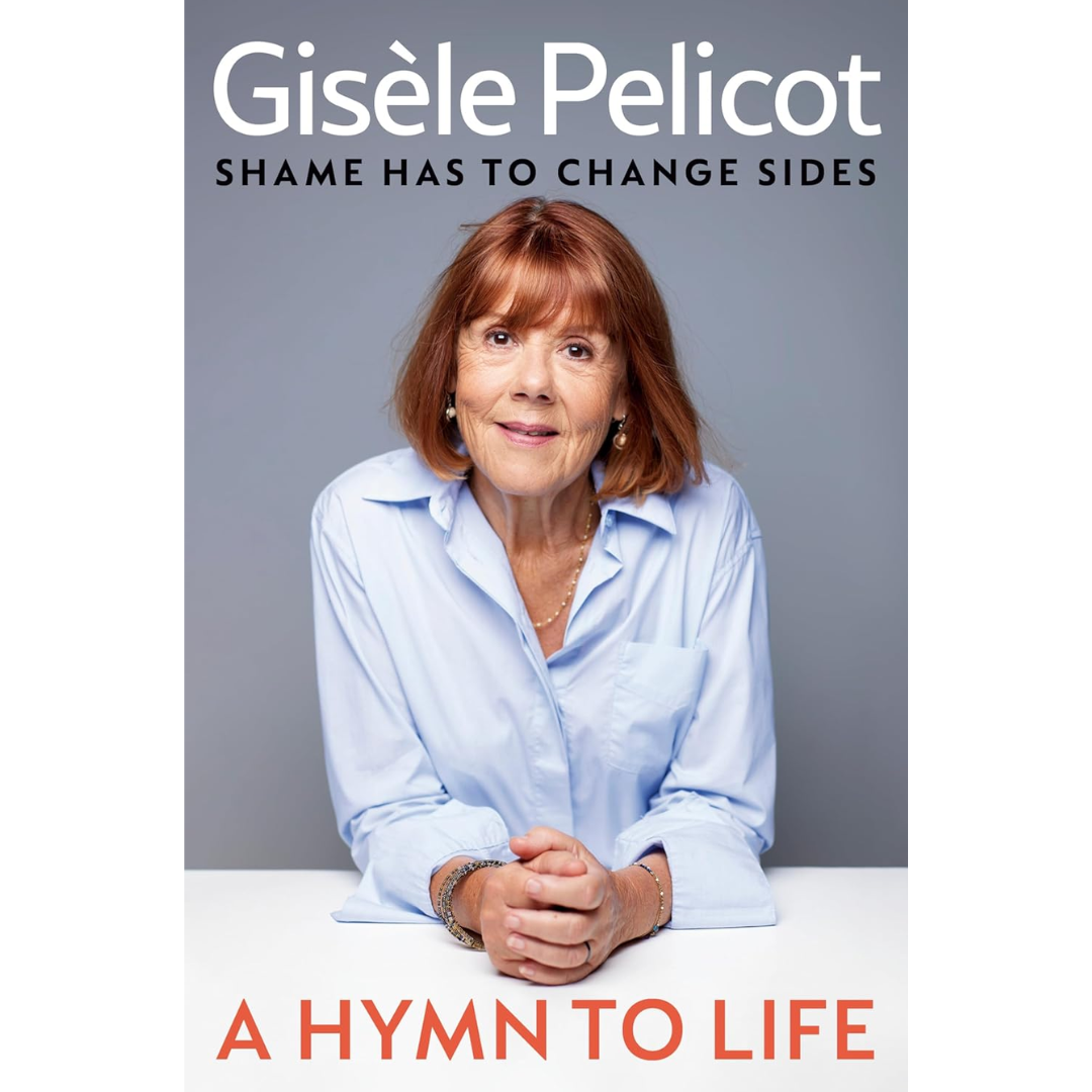 A Hymn to Life: Shame has to Change Sides By Gisèle Pelicot