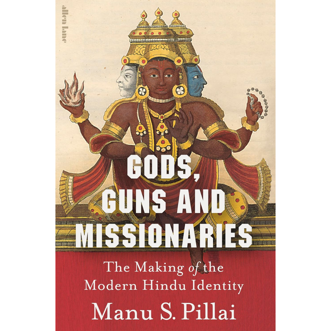 Gods, Guns and Missionaries: The Making of the Modern Hindu Identity By Manu S. Pillai