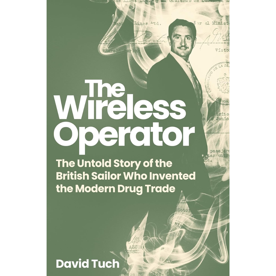 The Wireless Operator: The Untold Story of the British Sailor Who Invented the Modern Drug Trade By David Tuch