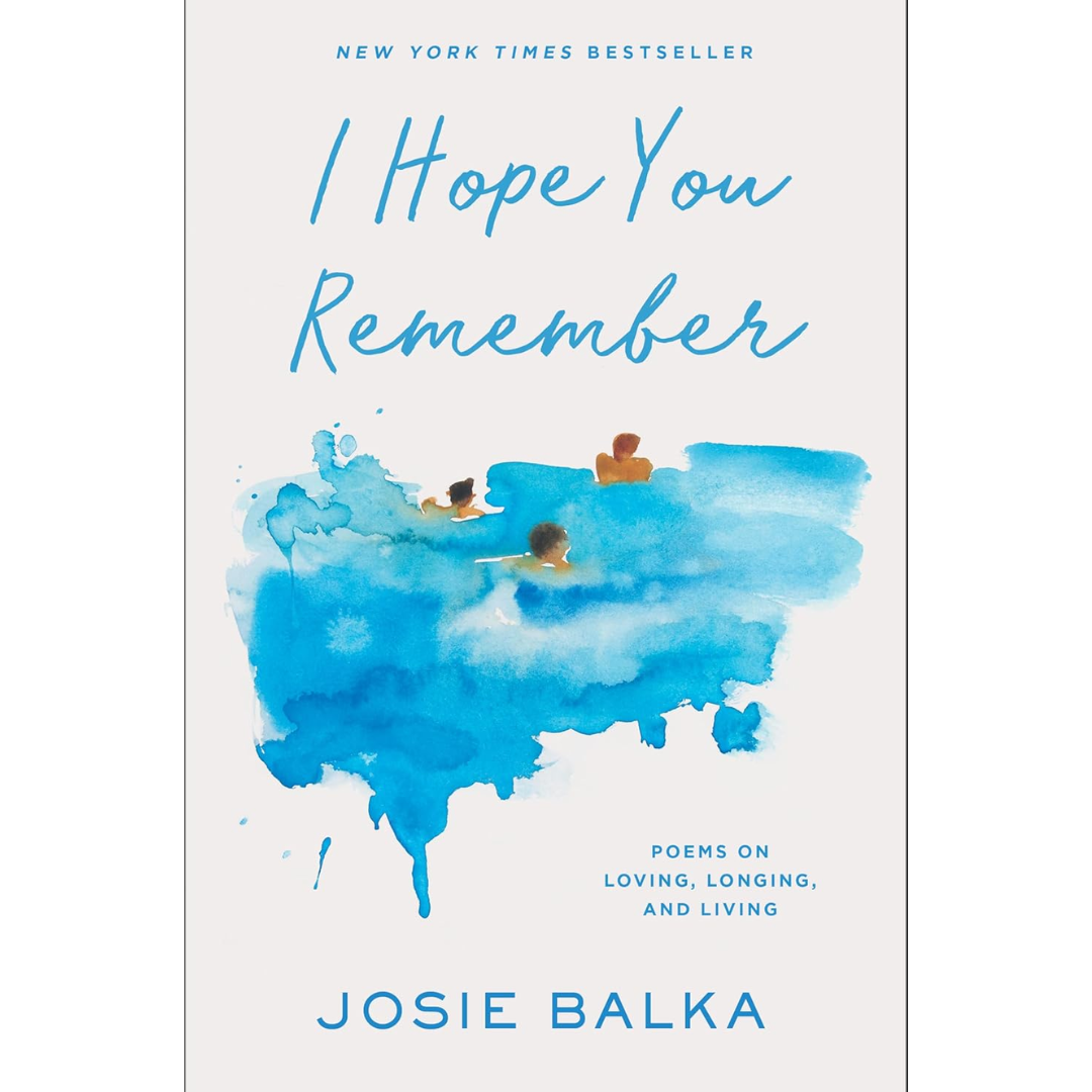 I Hope You Remember: Poems on Loving, Longing, and Living By Josie Balka