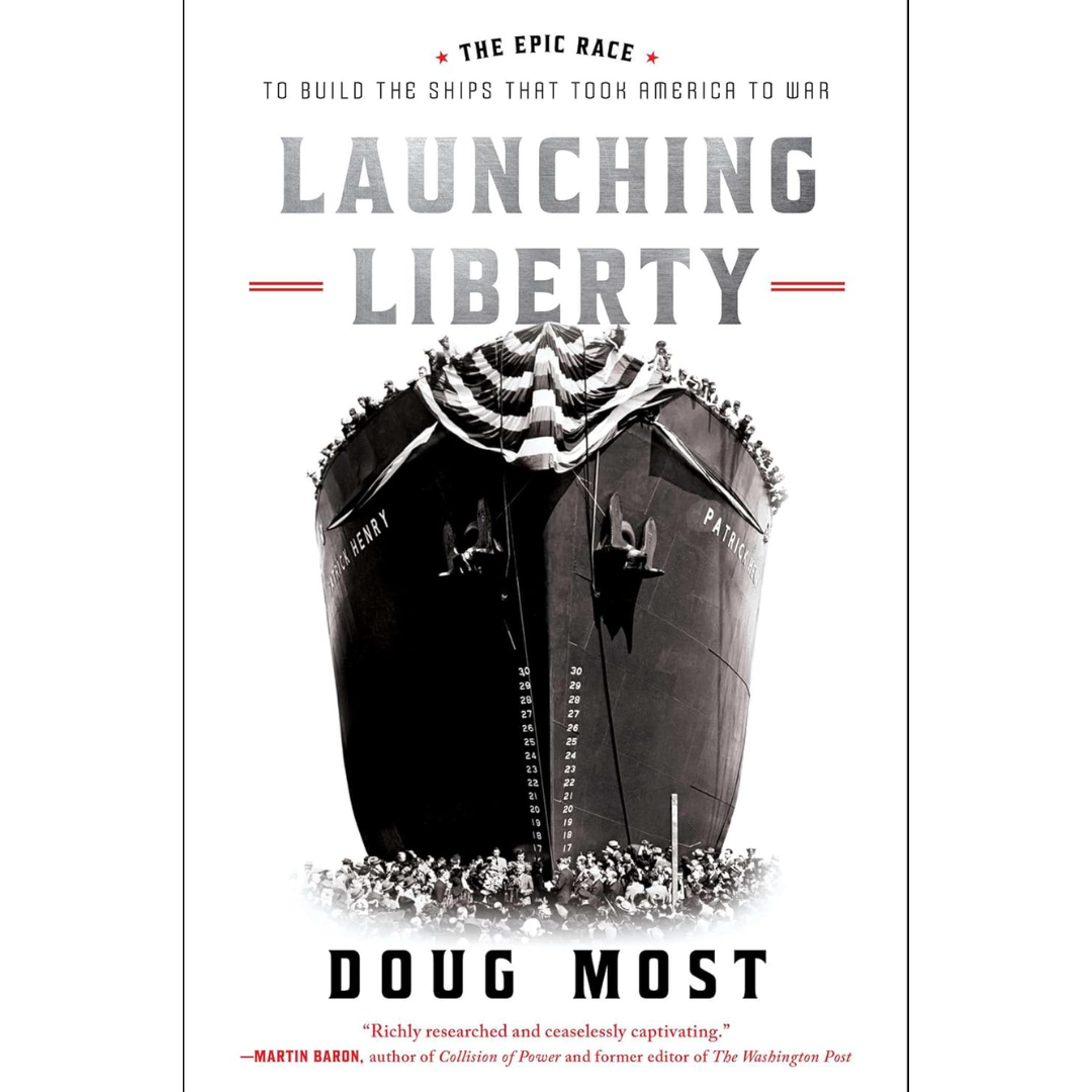 Launching Liberty: The Epic Race to Build the Ships That Took America to War By Doug Most