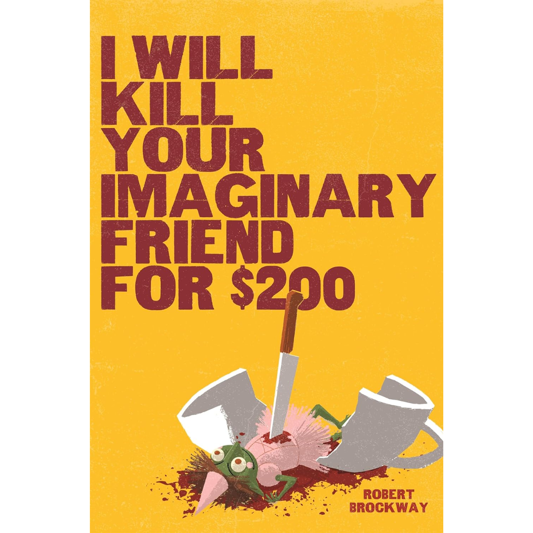 I Will Kill Your Imaginary Friend for $200 By Robert Brockway