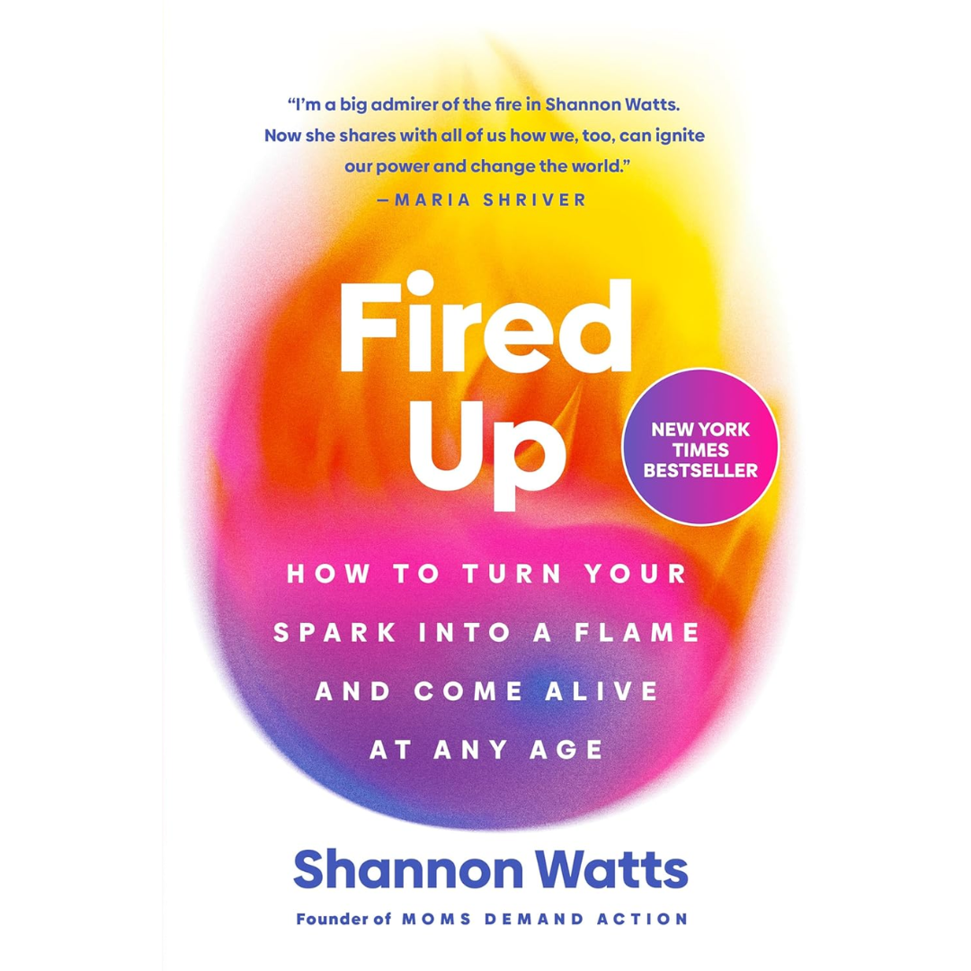 Fired Up: How to Turn Your Spark Into a Flame and Come Alive at Any Age By Shannon Watts