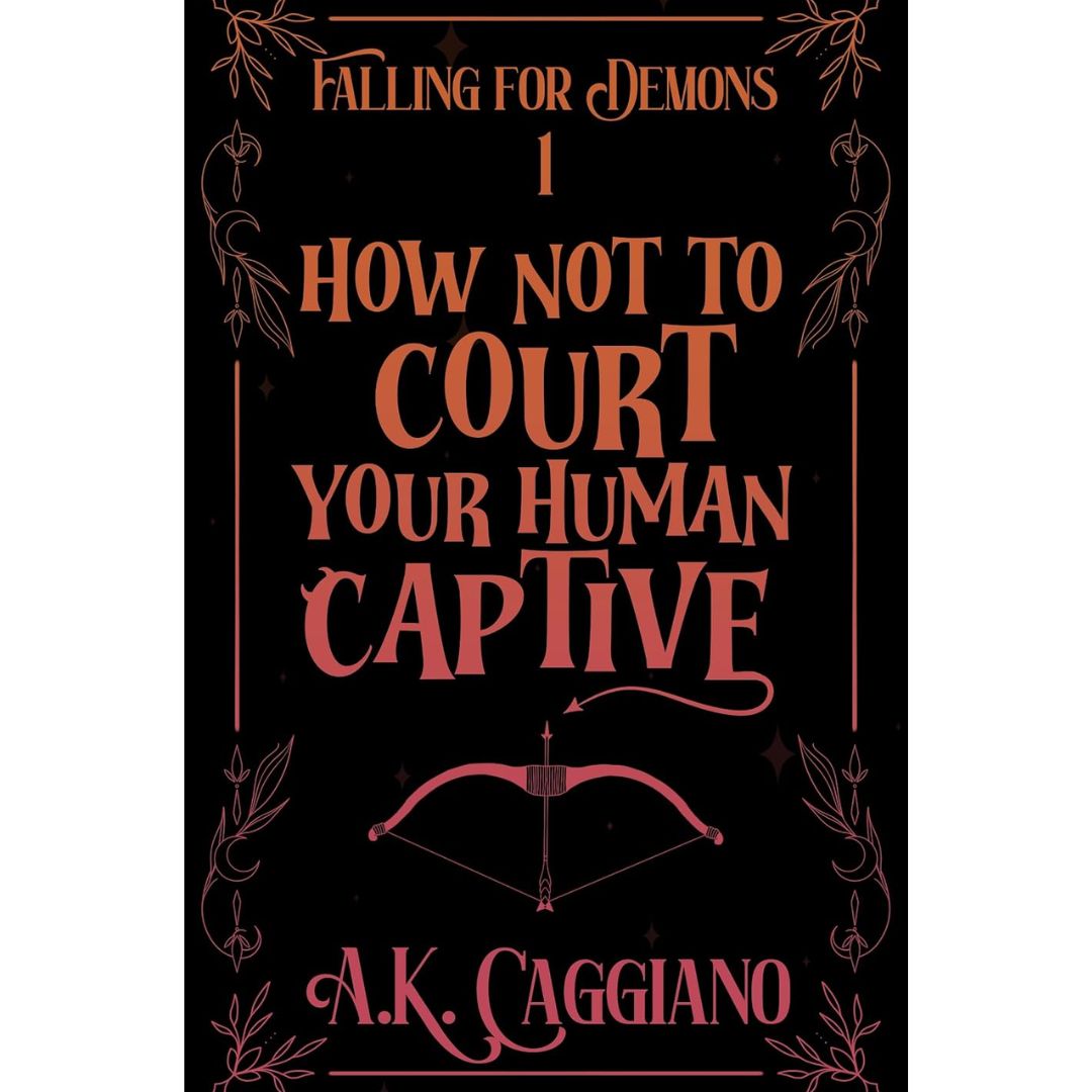 How Not to Court Your Human Captive by A. K. Caggiano