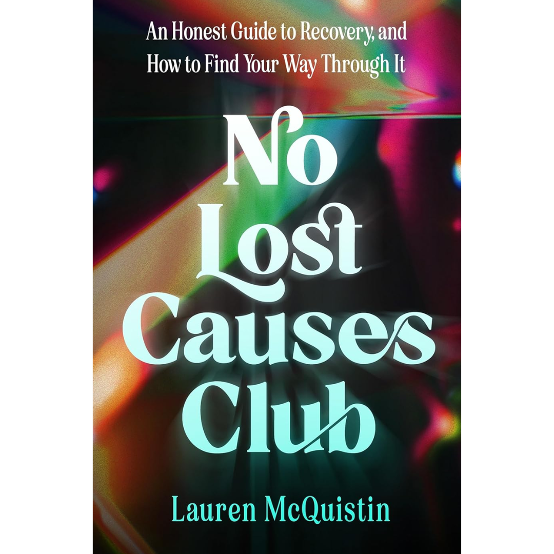 No Lost Causes Club: An Honest Guide to Recovery, and How to Find Your Way Through It By Lauren McQuistin