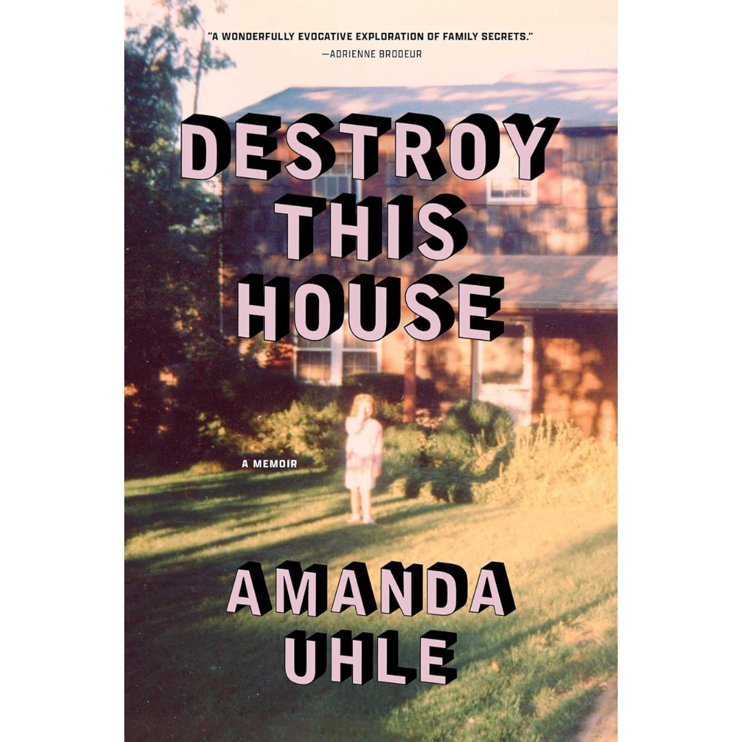 Destroy This House: A Memoir By Amanda Uhle