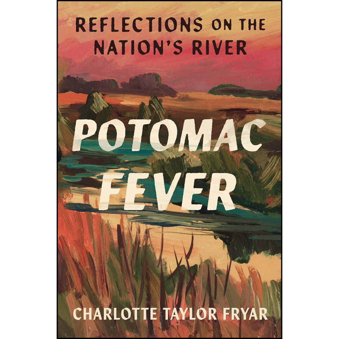 Potomac Fever: Reflections on the Nation’s River By Charlotte Taylor Fryar