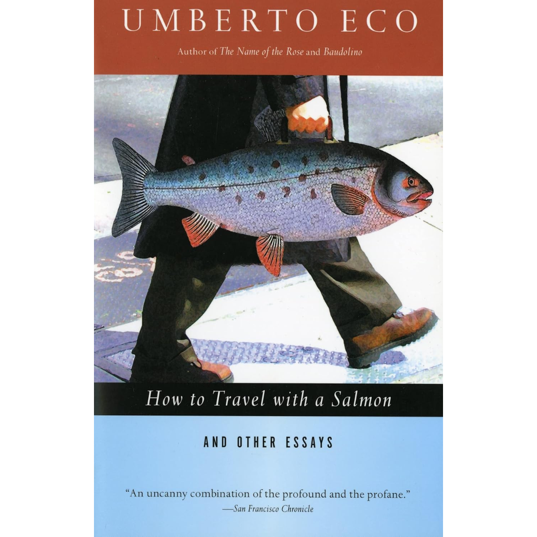 How to Travel With a Salmon & Other Essays By Umberto Eco