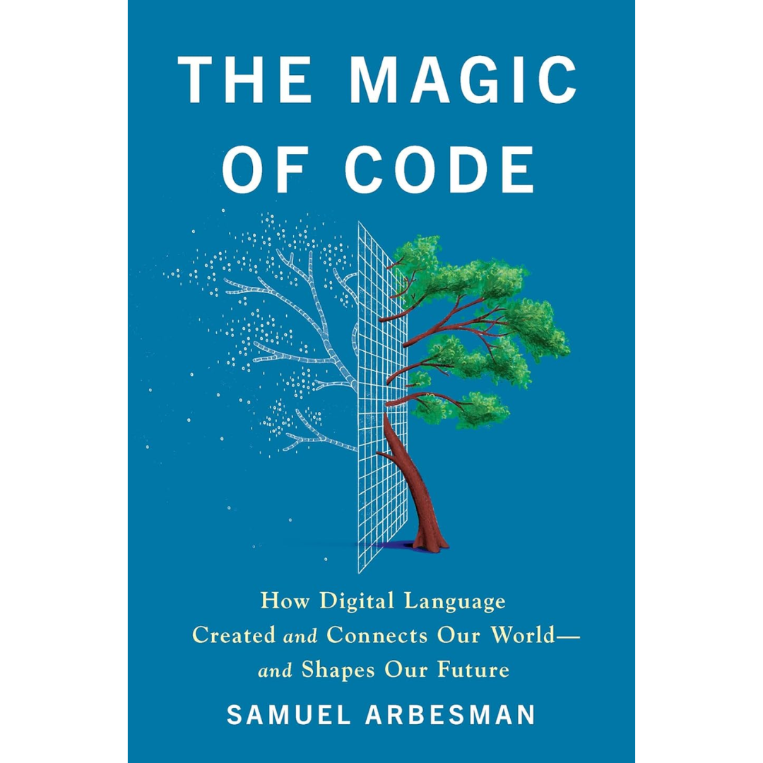 The Magic of Code: How Digital Language Created and Connects Our World―and Shapes Our Future By Samuel Arbesman